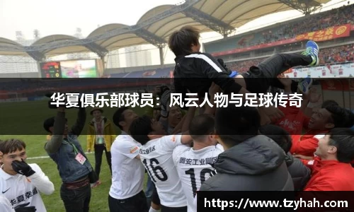 华夏俱乐部球员：风云人物与足球传奇