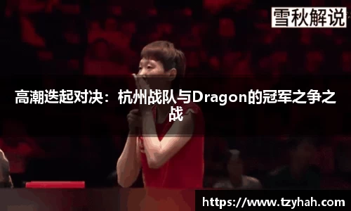 高潮迭起对决：杭州战队与Dragon的冠军之争之战