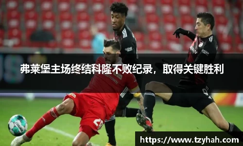 弗莱堡主场终结科隆不败纪录，取得关键胜利