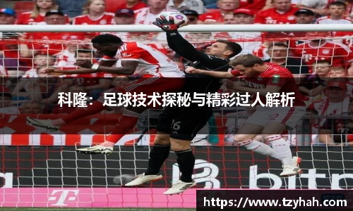 科隆：足球技术探秘与精彩过人解析